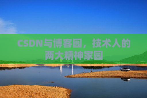 CSDN与博客园，技术人的两大精神家园